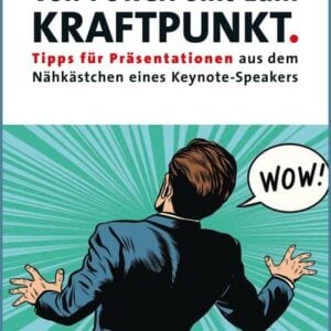 Rieck Verlag GmbH Von PowerPoint zum Kraftpunkt - Tipps für Präsentationen aus dem Nähkästchen eines Keynote-Speakers